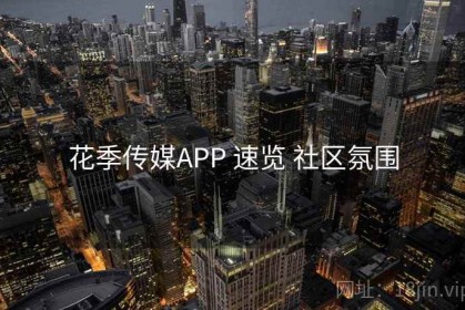 花季传媒APP 速览 社区氛围
