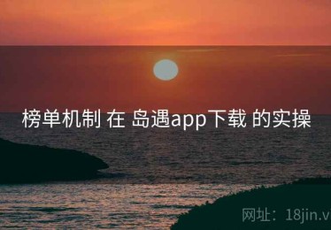 榜单机制 在 岛遇app下载 的实操