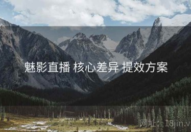 魅影直播 核心差异 提效方案