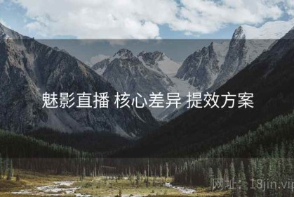 魅影直播 核心差异 提效方案