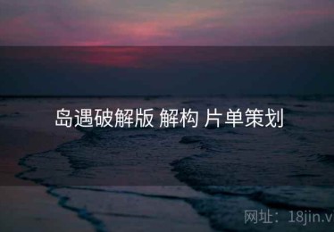 岛遇破解版 解构 片单策划