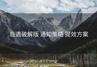 岛遇破解版 通知策略 提效方案