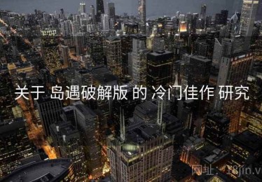 关于 岛遇破解版 的 冷门佳作 研究