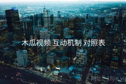 木瓜视频 互动机制 对照表