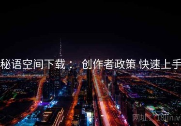秘语空间下载 ： 创作者政策 快速上手