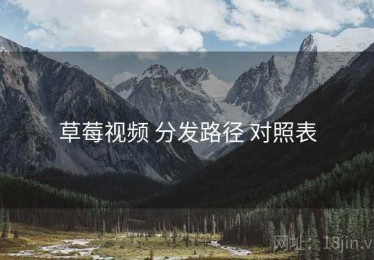 草莓视频 分发路径 对照表